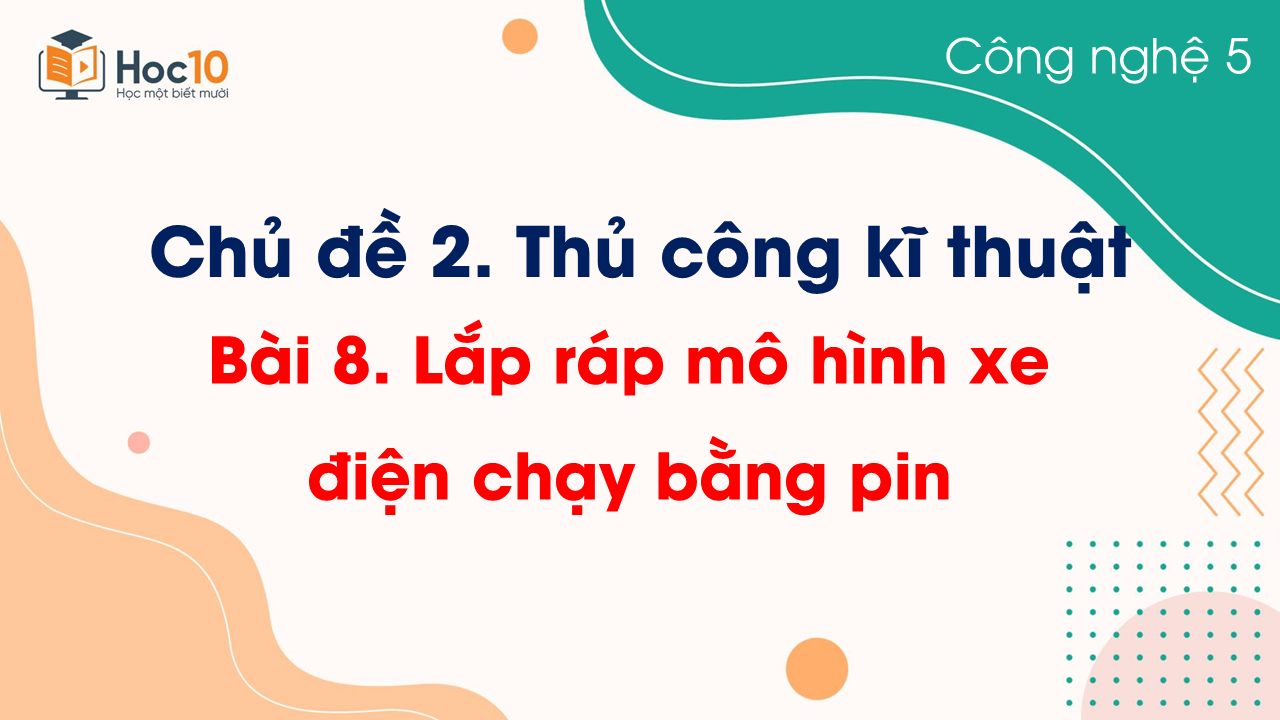 Bài 8 Lắp ráp mô hình xe điện chạy bằng pin